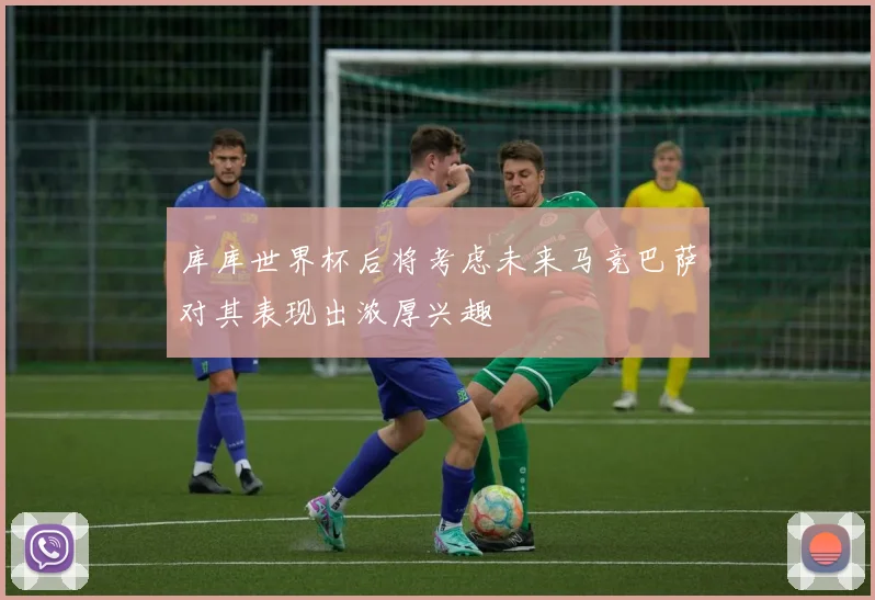 库库世界杯后将考虑未来马竞巴萨对其表现出浓厚兴趣